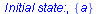 `Initial state:`, {a}